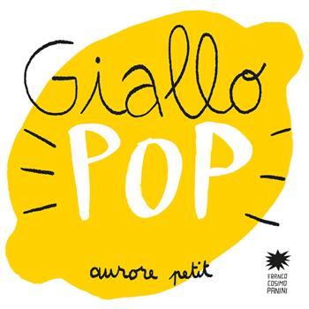 Giallo pop. Ediz. a colori - Aurore Petit - Libro Franco Cosimo Panini 2022, Mini pops | Libraccio.it
