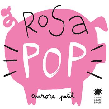 Rosa pop. Ediz. a colori - Aurore Petit - Libro Franco Cosimo Panini 2022, Mini pops | Libraccio.it