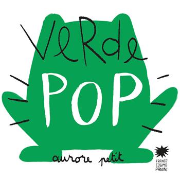 Verde pop. Ediz. a colori - Aurore Petit - Libro Franco Cosimo Panini 2022, Mini pops | Libraccio.it