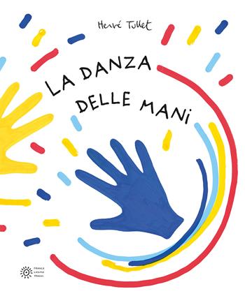 La danza delle mani. Ediz. a colori - Hervé Tullet - Libro Franco Cosimo Panini 2022, I libri di Hervé Tullet | Libraccio.it