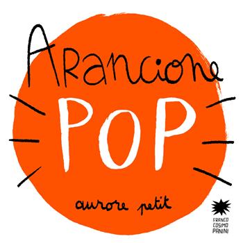 Arancione pop. Ediz. illustrata - Aurore Petit - Libro Franco Cosimo Panini 2023, Mini pops | Libraccio.it