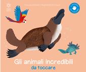 Gli animali incredibili da toccare. Ediz. illustrata