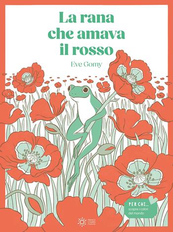 La rana che amava il rosso. Ediz. illustrata - Eve Gomy - Libro Franco Cosimo Panini 2024, Zerotre | Libraccio.it