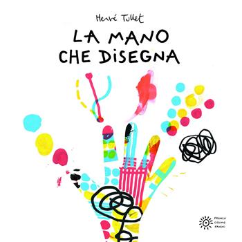 La mano che disegna. Ediz. illustrata - Hervé Tullet - Libro Franco Cosimo Panini 2024, I libri di Hervé Tullet | Libraccio.it
