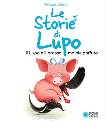 Il lupo e il grosso maiale paffuto. Le storie di Lupo. Ediz. illustrata - Philippe Jalbert - Libro Franco Cosimo Panini 2024, Storie da ridere | Libraccio.it