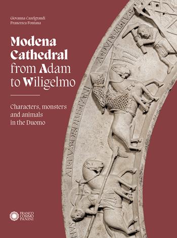 Modena cathedral from Adam to Wiligelmo. Characters, monsters and animals in the Duomo - Giovanna Caselgrandi, Francesca Fontana - Libro Franco Cosimo Panini 2024, Modena arte e storia | Libraccio.it