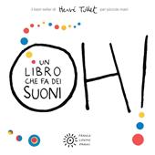 Oh! Un libro che fa dei suoni. Per piccole mani. Ediz. a colori