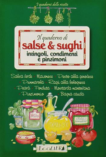 Il quaderno di salse e sughi. Intingoli, condimenti e pinzimoni  - Libro Ecolibri 2008 | Libraccio.it