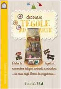 Decorare tegole ad arte - Patrizia Paioletti, Elena Pitzorno, Lorenza Pruzzi - Libro Ecolibri 2016, I quaderni delle manualità | Libraccio.it