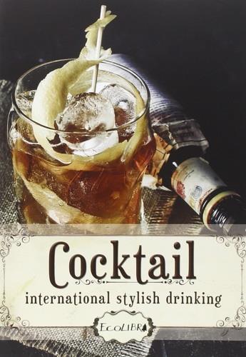 Cocktail. International stilysh drinking  - Libro Ecolibri 2016 | Libraccio.it