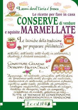 Le ricette per fare in casa conserve di verdure e squisite marmellate  - Libro Ecolibri 2009, Lassù dove l'aria è fresca | Libraccio.it