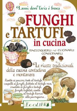 Funghi e tartufi in cucina. Raccoglierli, cucinarli, conservarli  - Libro Ecolibri 2009, Lassù dove l'aria è fresca | Libraccio.it