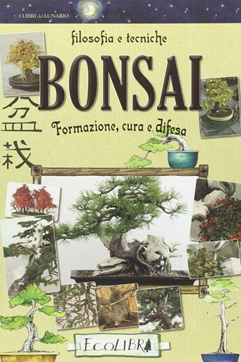 Bonsai. Filosofia e tecniche  - Libro Ecolibri 2007 | Libraccio.it