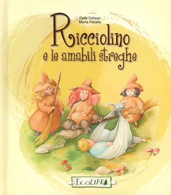 Ricciolino e le amabili streghe. Ediz. illustrata - Carla Collesei, Marta Fincato - Libro Ecolibri 2016 | Libraccio.it