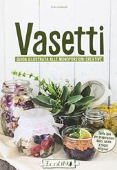 Vasetti. Guida illustrata alle monoporzioni creative