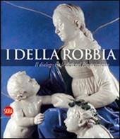 I Della Robbia. Il dialogo tra le Arti nel Rinascimento. Ediz. illustrata