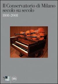 Il conservatorio di Milano secolo su secolo 1808-2008 - Marina Vaccarini Gallarani - Libro Skira 2009, Musica e spettacolo | Libraccio.it