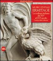 Museo Statale Ermitage. La scultura italiana dal XIV al XVI secolo. Ediz. illustrata