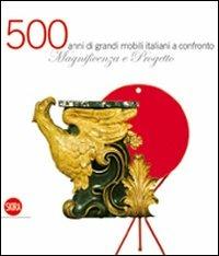 Magnificenza e Progetto. Cinquecento anni di grandi mobili italiani a confronto  - Libro Skira 2009, Design e arti applicate | Libraccio.it