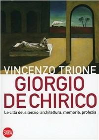 Giorgio de Chirico. La città del silenzio: architettura, memoria, profezia - Vincenzo Trione - Libro Skira 2009, Skira paperbacks | Libraccio.it