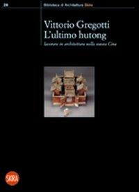 L'ultimo hutong. Lavorare in architettura nella nuova Cina - Vittorio Gregotti - Libro Skira 2009, Architettura. Saggi | Libraccio.it