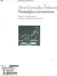 Nostalgia e invenzione. Arredi e arti decorative a Roma e a Napoli nel Settecento - Alvar Gonzáles-Palacios - Libro Skira 2010, Biblioteca d'arte Skira | Libraccio.it