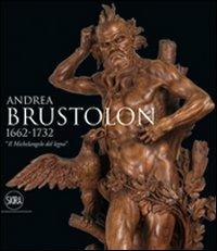 Andrea Brustolon 1662-1732. «Il Michelangelo del legno». Ediz. illustrata  - Libro Skira 2009, Arte antica. Cataloghi | Libraccio.it