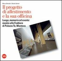 Il progetto di allestimento e la sua officina. Luogo, memoria ed evento: mostre alle Fruttiere di Palazzo Te, Mantova  - Libro Skira 2009, Varia | Libraccio.it