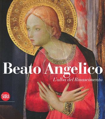 Beato Angelico. L'alba del rinascimento. Ediz. illustrata  - Libro Skira 2013, Cataloghi di arte antica | Libraccio.it
