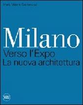 Milano. Verso l'Expo. La nuova architettura. Ediz. illustrata