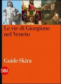 Le vie di Giorgione nel Veneto  - Libro Skira 2009, Guide | Libraccio.it
