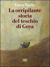 La orripilante storia del teschio di Goya - Juan A. Gaya Nuño - Libro Skira 2010, Art stories | Libraccio.it