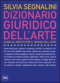 Dizionario giuridico dell'arte. Guida al diritto per il mondo dell'arte - Silvia Segnalini - Libro Skira 2010, Skira paperbacks | Libraccio.it