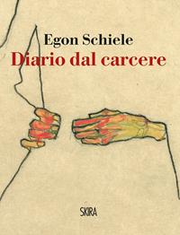 Egon Schiele. Diario dal carcere - Arthur Roessler - Libro Skira 2010, Art stories | Libraccio.it