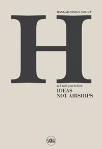 Hangar Design Group. As I told you before. Ideas not Airships. Ediz. italiana, inglese e spagnola  - Libro Skira 2011, Design e arti applicate | Libraccio.it
