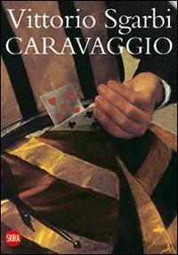 Caravaggio. Ediz. illustrata - Vittorio Sgarbi - Libro Skira 2010, Arte antica. Varia | Libraccio.it