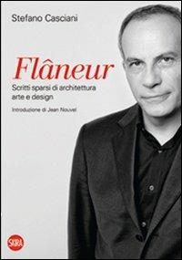 Flâneur. Scritti sparsi di architettura, arte e design. Ediz. italiana e inglese - Stefano Casciani - Libro Skira 2011, Design e arti applicate | Libraccio.it