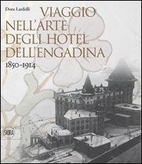 Viaggio nell'arte degli hotel dell'Engadina 1850-1914. Ediz. illustrata - Dora Lardelli - Libro Skira 2010, Musei e luoghi artistici | Libraccio.it