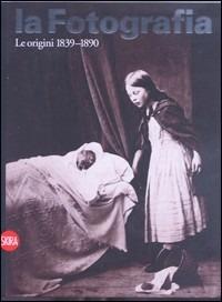 La fotografia. Ediz. illustrata. Vol. 1: Le origini 1839-1890  - Libro Skira 2011, Fotografia | Libraccio.it