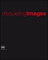 Immagini inquietanti-Disquieting images. Ediz. illustrata  - Libro Skira 2010, Fotografia | Libraccio.it