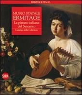 Museo statale Ermitage. La pittura italiana del Seicento. Catalogo della collezione. Ediz. illustrata