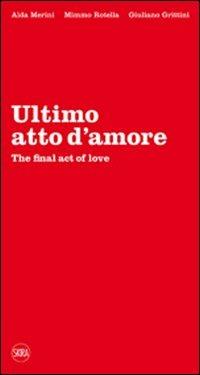 Ultimo atto d'amore-The final act of love. Ediz. bilingue - Alda Merini, Mimmo Rotella, Giuliano Grittini - Libro Skira 2010, Arte moderna. Cataloghi | Libraccio.it
