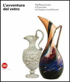 L'avventura del vetro dal Rinascimento al Novecento tra Venezia e mondi lontani. Ediz. illustrata  - Libro Skira 2015, Design e arti applicate | Libraccio.it
