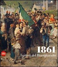 1861. I pittori del Risorgimento. Ediz. illustrata  - Libro Skira 2010, Arte moderna | Libraccio.it