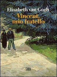 Vincent, mio fratello - Elisabeth Van Gogh - Libro Skira 2010, Art stories | Libraccio.it