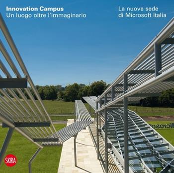 Innovation Campus. Un luogo oltre l'immaginario. La nuova sede di Microsoft Italia. Ediz. italiana e inglese  - Libro Skira 2013, Architettura. Monografie | Libraccio.it