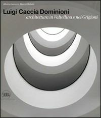 Luigi Caccia Dominioni architetto in Valtellina e Grigioni. Ediz. illustrata - Alberto Gavazzi, Marco Ghilotti - Libro Skira 2010, Architettura. Monografie | Libraccio.it