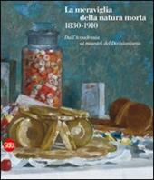 La meraviglia della natura morta 1830-1910. Dall'Accademia ai maestri del Divisionismo. Ediz. illustrata