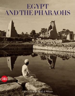 Egypt and the pharaohs. From conservation to enjoyment. Egypt in the archives and libraries of the Università degli Studi di Milano. Ediz. illustrata  - Libro Skira 2012, Collezioni | Libraccio.it