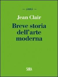 Breve storia dell'arte moderna - Jean Clair - Libro Skira 2011, Skira mini saggi | Libraccio.it